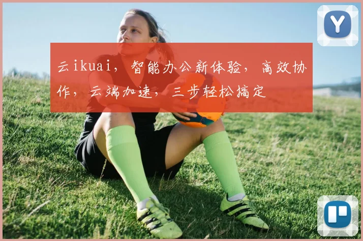 云ikuai，智能办公新体验，高效协作，云端加速，三步轻松搞定