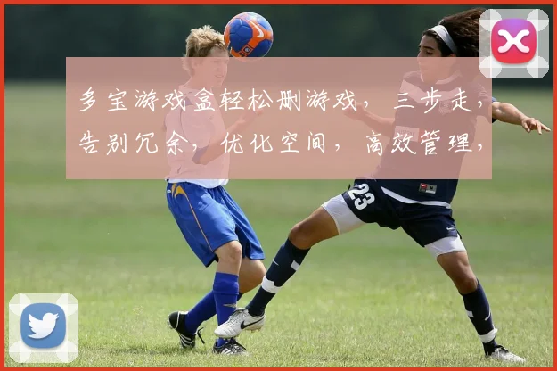 多宝游戏盒轻松删游戏，三步走，告别冗余，优化空间，高效管理，轻松如厕
