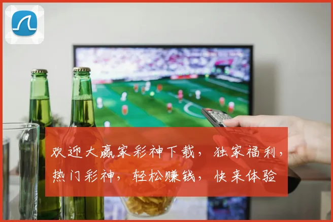 欢迎大赢家彩神下载，独家福利，热门彩神，轻松赚钱，快来体验
