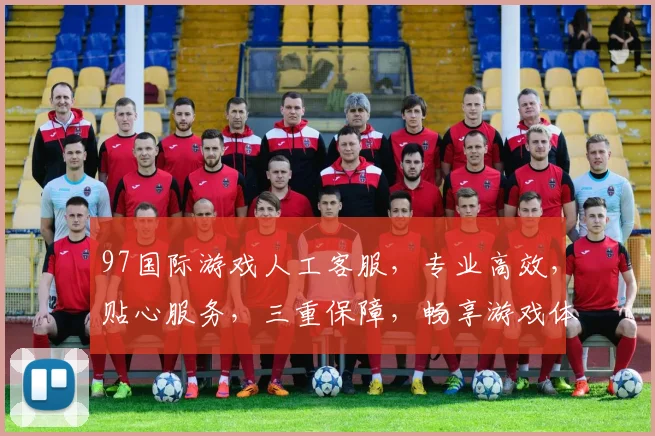 97国际游戏人工客服，专业高效，贴心服务，三重保障，畅享游戏体验